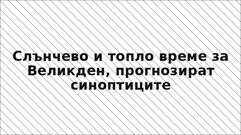 Слънчево и топло време за Великден, прогнозират синоптиците