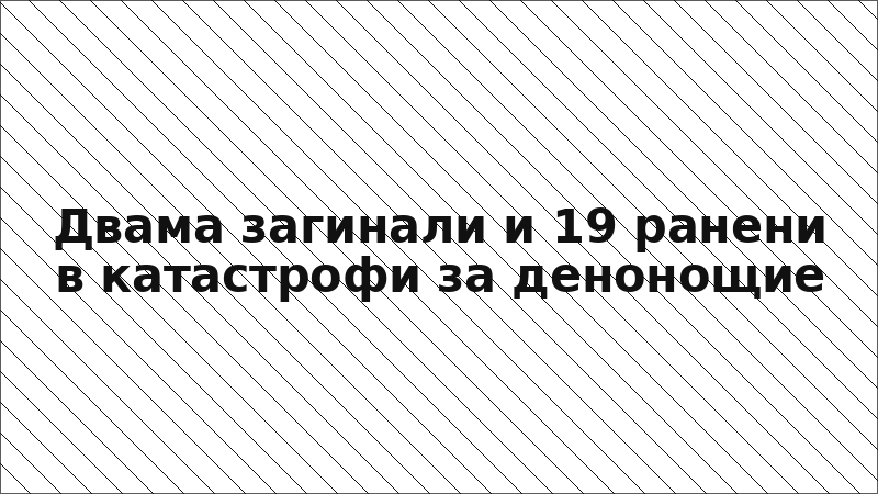 Двама загинали и 19 ранени в катастрофи за денонощие