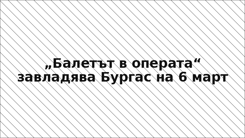 „Балетът в операта“ завладява Бургас на 6 март