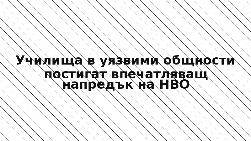 Училища в уязвими общности постигат впечатляващ напредък на НВО
