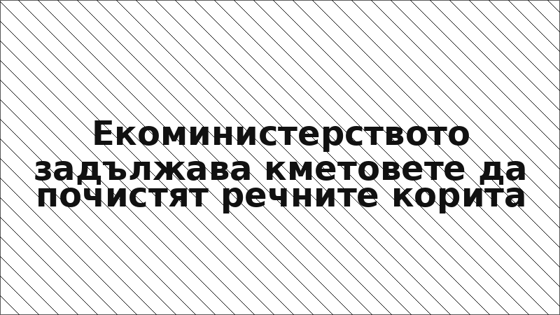 Екоминистерството задължава кметовете да почистят речните корита