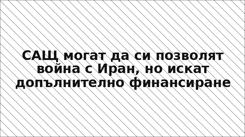 САЩ могат да си позволят война с Иран, но искат допълнително финансиране