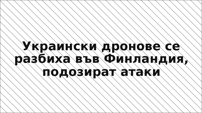 Украински дронове се разбиха във Финландия, подозират атаки