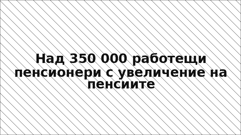 Над 350 000 работещи пенсионери с увеличение на пенсиите