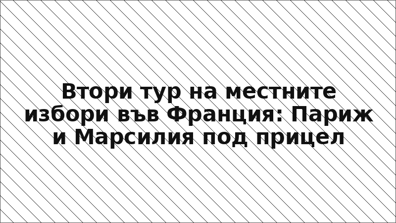 Втори тур на местните избори във Франция: Париж и Марсилия под прицел