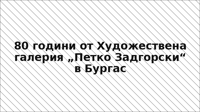 80 години от Художествена галерия „Петко Задгорски“ в Бургас