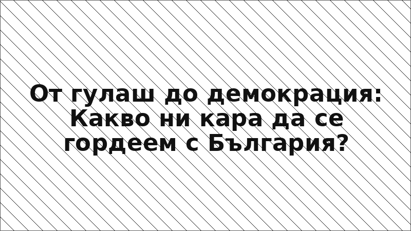 От гулаш до демокрация: Какво ни кара да се гордеем с България?