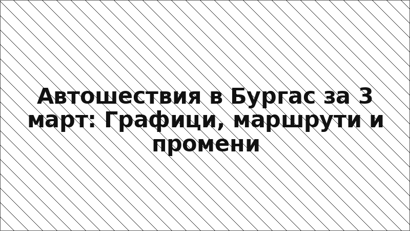Автошествия в Бургас за 3 март: Графици, маршрути и промени