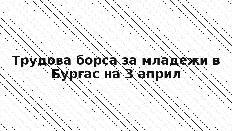 Трудова борса за младежи в Бургас на 3 април
