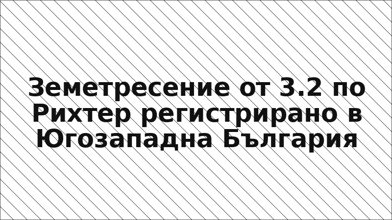 Земетресение от 3.2 по Рихтер регистрирано в Югозападна България