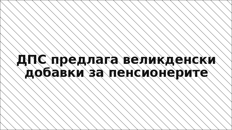 ДПС предлага великденски добавки за пенсионерите