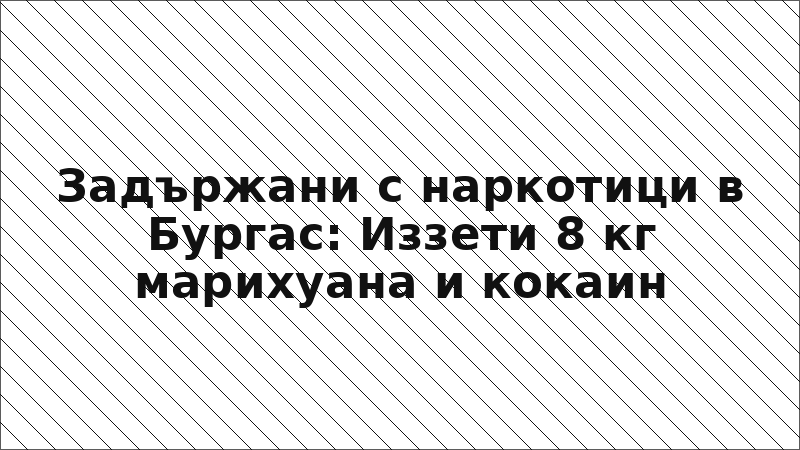 Задържани с наркотици в Бургас: Иззети 8 кг марихуана и кокаин