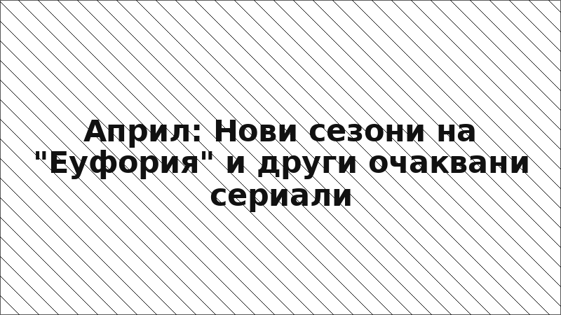 Април: Нови сезони на "Еуфория" и други очаквани сериали