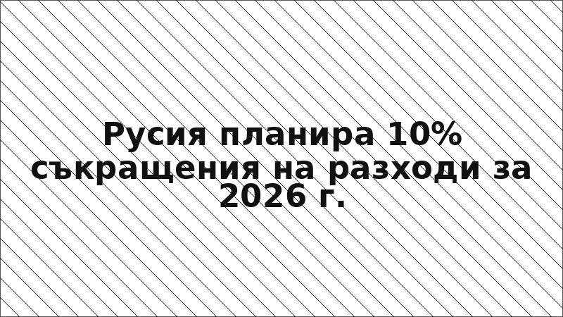 Русия планира 10% съкращения на разходи за 2026 г.