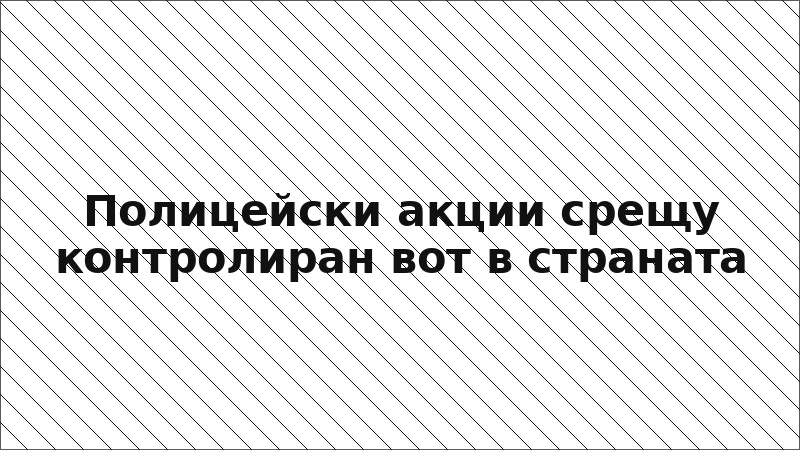 Полицейски акции срещу контролиран вот в страната