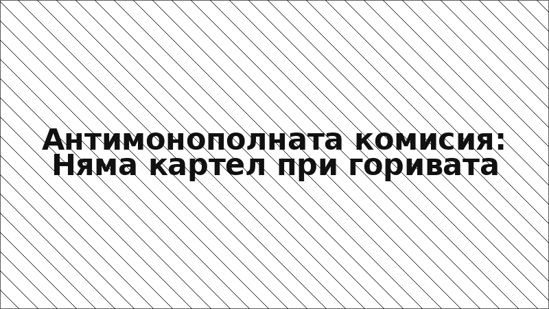 Антимонополната комисия: Няма картел при горивата
