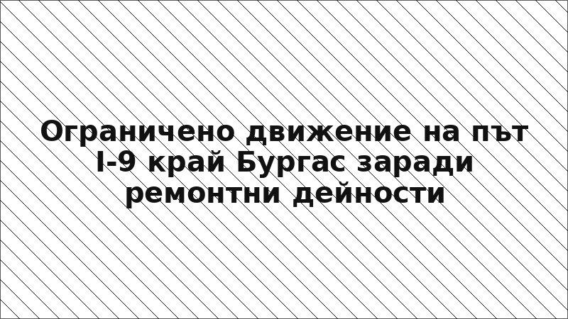 Ограничено движение на път I-9 край Бургас заради ремонтни дейности