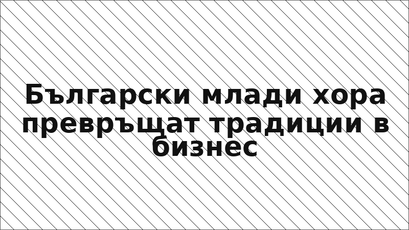 Български млади хора превръщат традиции в бизнес