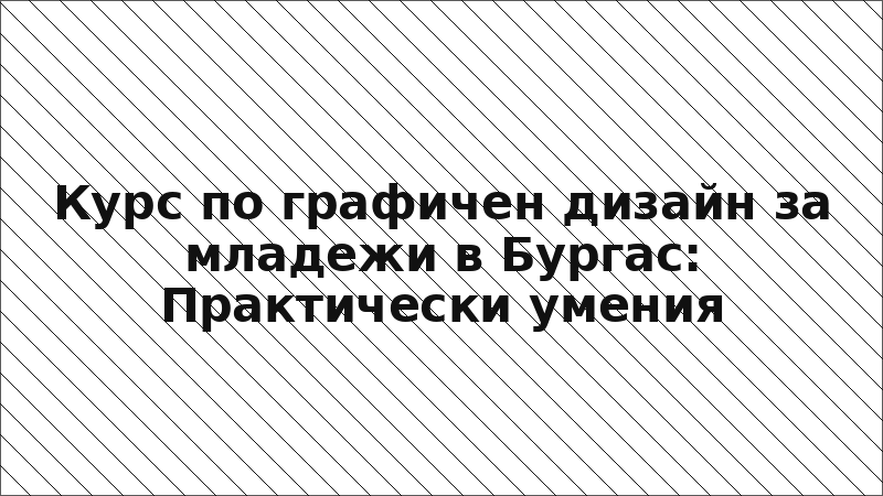 Курс по графичен дизайн за младежи в Бургас: Практически умения