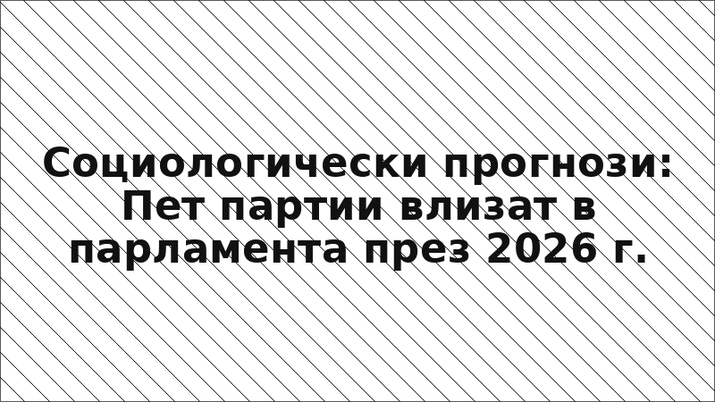 Социологически прогнози: Пет партии влизат в парламента през 2026 г.