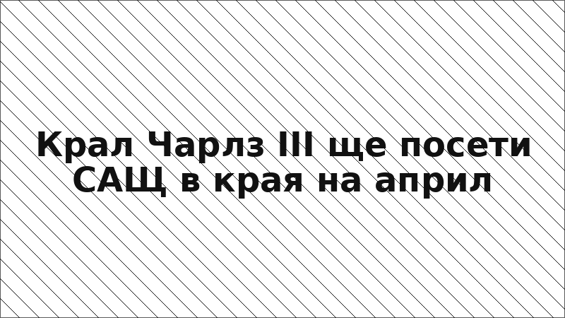 Крал Чарлз III ще посети САЩ в края на април