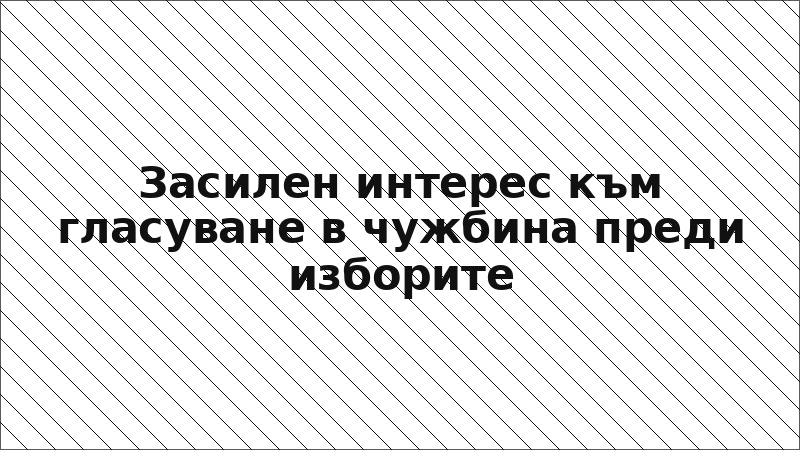 Засилен интерес към гласуване в чужбина преди изборите