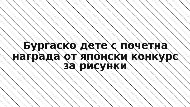 Бургаско дете с почетна награда от японски конкурс за рисунки