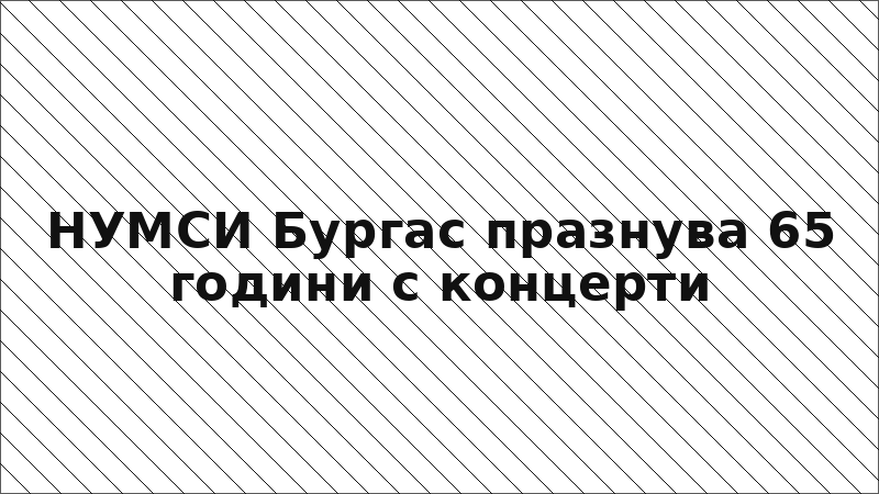 НУМСИ Бургас празнува 65 години с концерти