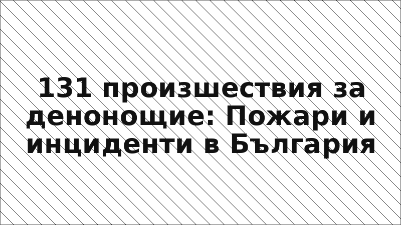 131 произшествия за денонощие: Пожари и инциденти в България