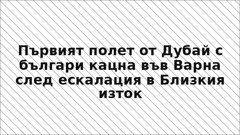 Първият полет от Дубай с българи кацна във Варна след ескалация в Близкия изток