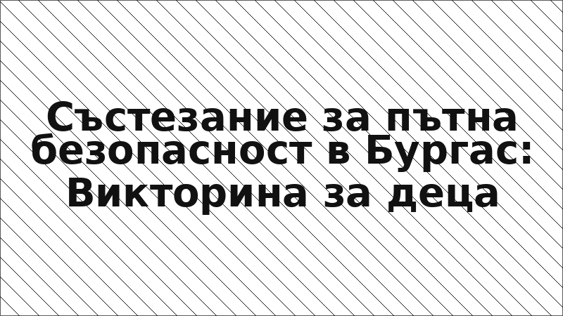Състезание за пътна безопасност в Бургас: Викторина за деца