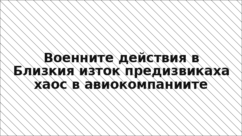 Военните действия в Близкия изток предизвикаха хаос в авиокомпаниите