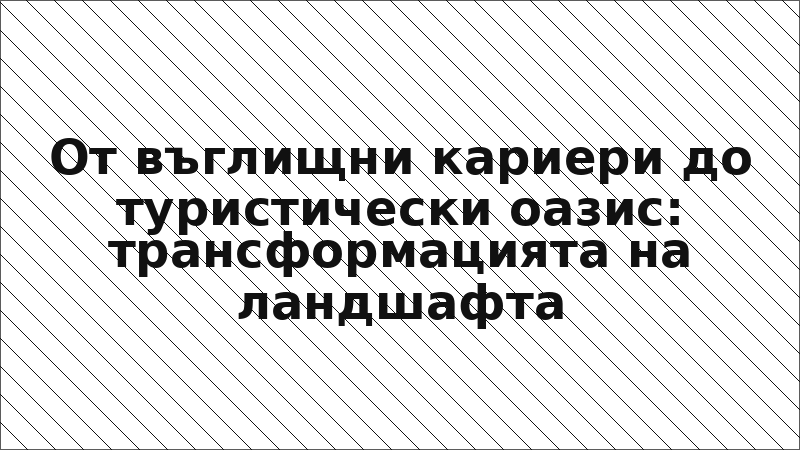 От въглищни кариери до туристически оазис: трансформацията на ландшафта