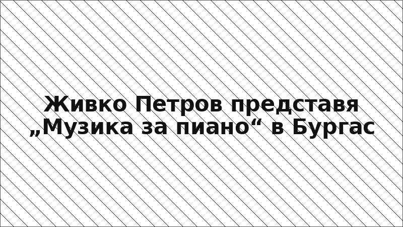 Живко Петров представя „Музика за пиано“ в Бургас