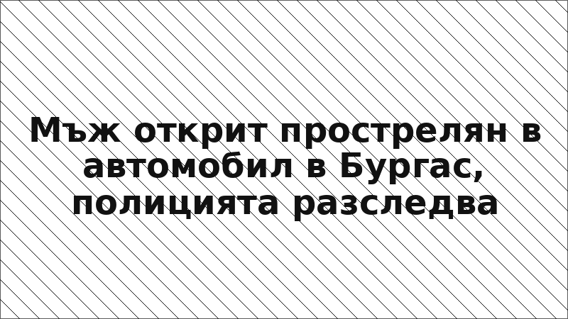 Мъж открит прострелян в автомобил в Бургас, полицията разследва