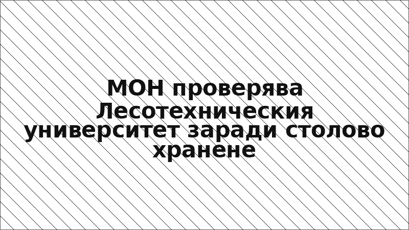 МОН проверява Лесотехническия университет заради столово хранене