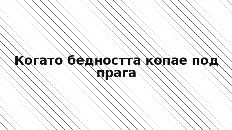 Когато бедността копае под прага