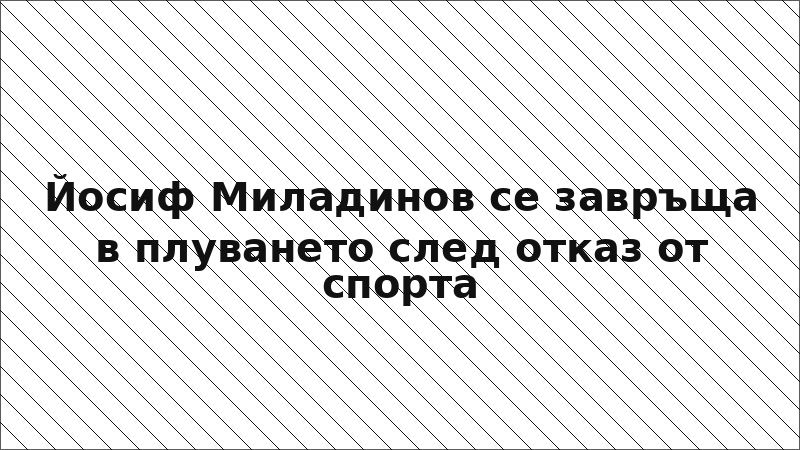 Йосиф Миладинов се завръща в плуването след отказ от спорта