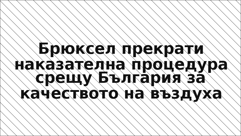 Брюксел прекрати наказателна процедура срещу България за качеството на въздуха
