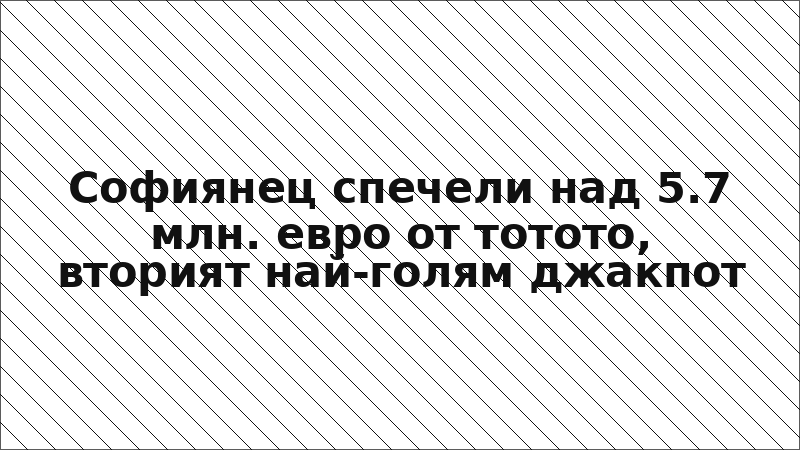 Софиянец спечели над 5.7 млн. евро от тотото, вторият най-голям джакпот