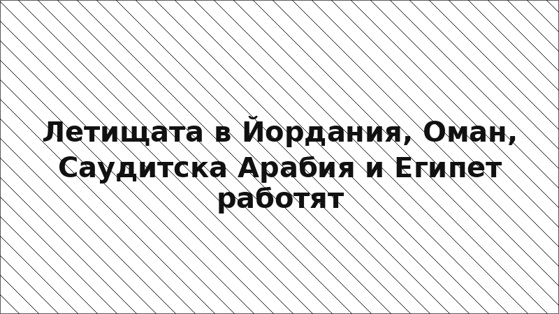 Летищата в Йордания, Оман, Саудитска Арабия и Египет работят