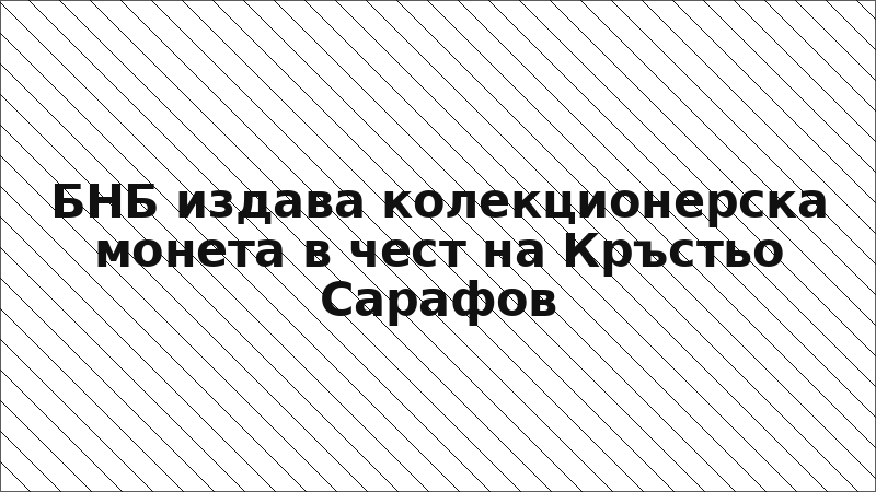 БНБ издава колекционерска монета в чест на Кръстьо Сарафов
