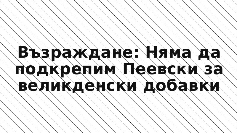 Възраждане: Няма да подкрепим Пеевски за великденски добавки
