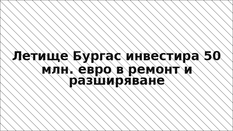 Летище Бургас инвестира 50 млн. евро в ремонт и разширяване