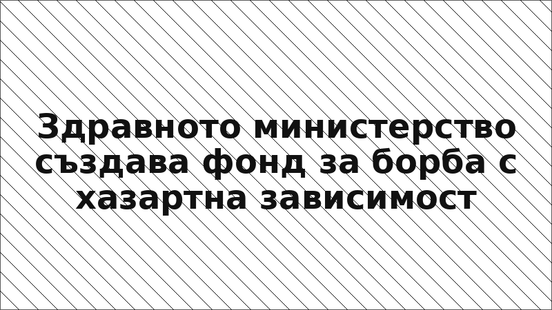 Здравното министерство създава фонд за борба с хазартна зависимост