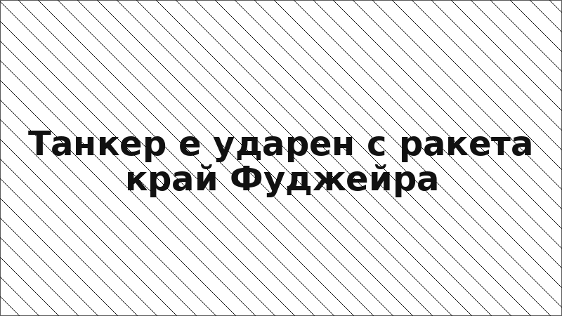 Танкер е ударен с ракета край Фуджейра