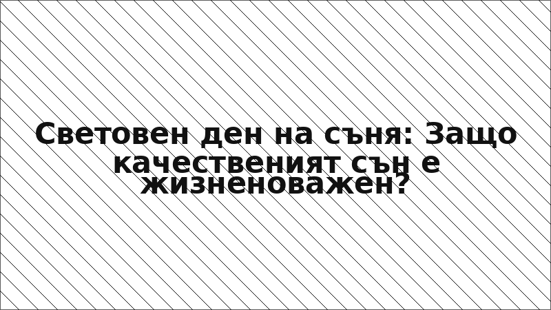 Световен ден на съня: Защо качественият сън е жизненоважен?