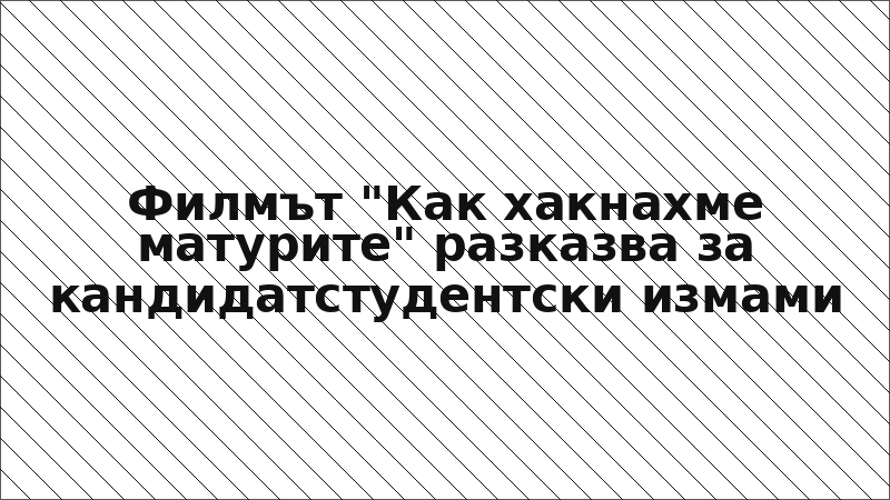 Филмът "Как хакнахме матурите" разказва за кандидатстудентски измами
