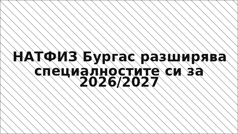 НАТФИЗ Бургас разширява специалностите си за 2026/2027