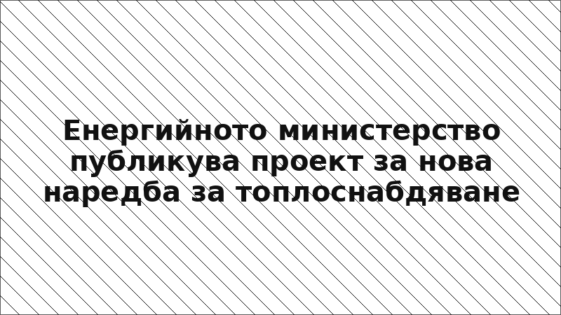 Енергийното министерство публикува проект за нова наредба за топлоснабдяване